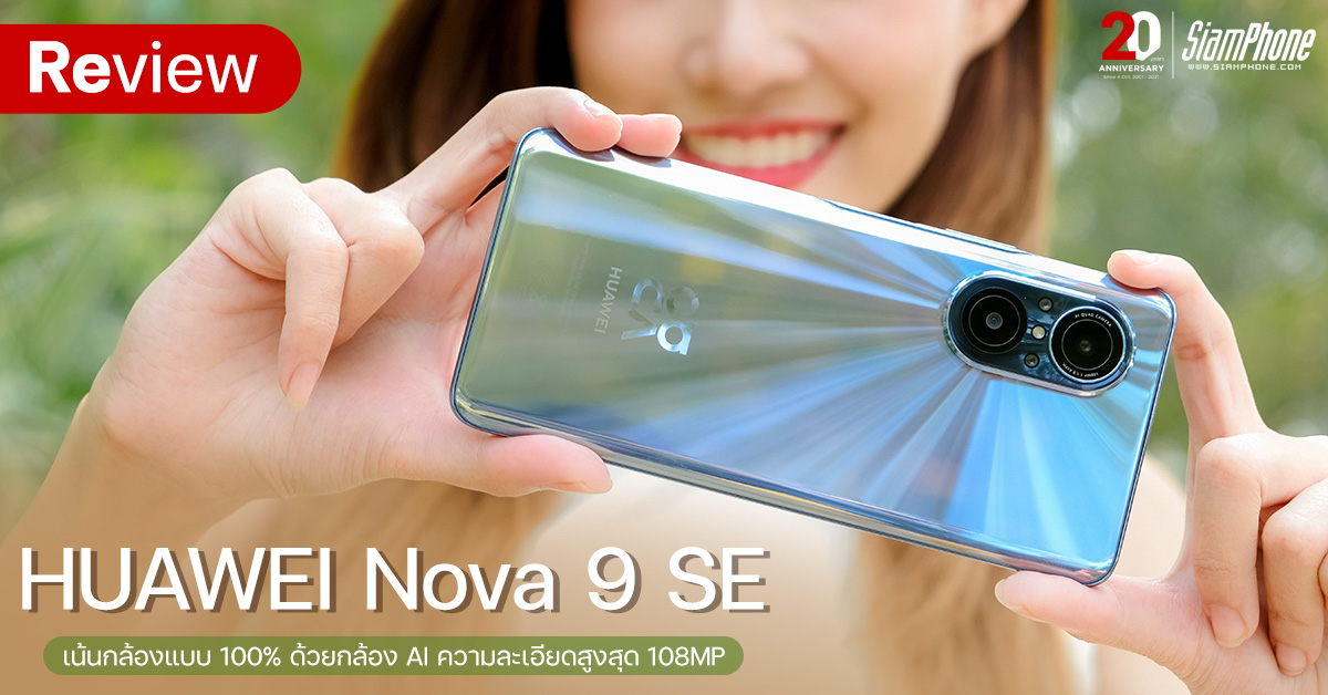 รีวิว HUAWEI Nova 9 SE เน้นกล้องแบบ 100% ด้วยกล้อง AI ความละเอียดสูงสุด 108MP