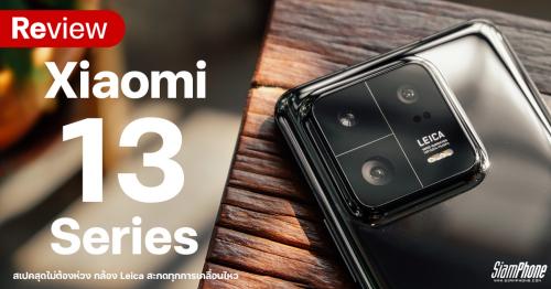 รีวิว Xiaomi 13 Series สเปคสุดไม่ต้องห่วง กล้องฟีล Leica สะกดทุกการเคลื่อนไหว