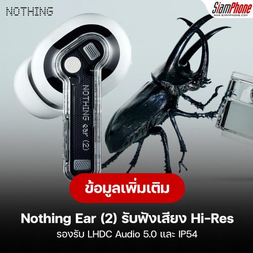 Nothing Ear (2) มีข้อมูลเพิ่ม รองรับ LHDC Audio 5.0 และ IP54
