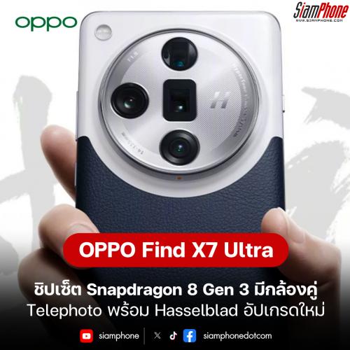 OPPO Find X7 Ultra ชิปเซ็ต Snapdragon 8 Gen 3 มีกล้องคู่ Telephoto พร้อม Hasselblad อัปเกรดใหม่