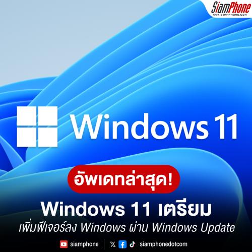 Windows 11 เตรียมเพิ่มฟีเจอร์ลง Windows ผ่าน Windows Update