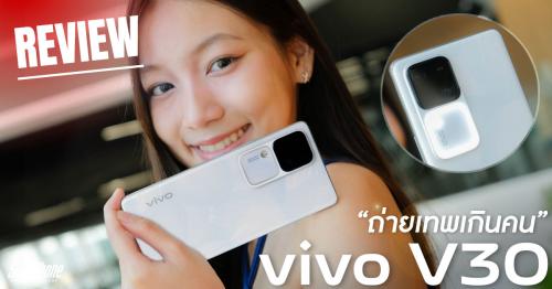 รีวิว vivo V30 5G พร้อมออร่าพอร์ตเทรต 3.0 ยกระดับกล้องสุดเทพ