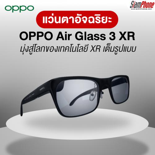 OPPO Air Glass 3 XR แว่นตาอัจฉริยะ มุ่งสู่โลกของเทคโนโลยี XR เต็มรูปแบบ
