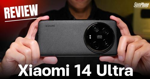 รีวิว Xiaomi 14 Ultra สมาร์ทโฟนกับกล้องถ่ายภาพระดับโปร ความลงตัวที่สมบูรณ์แบบ