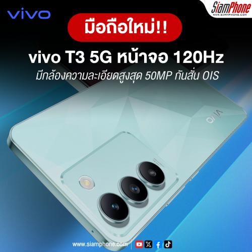 vivo T3 5G สมาร์ทโฟนหน้าจอ AMOLED 120Hz มีกล้องความละเอียดสูงสุด 50MP กันสั่น OIS