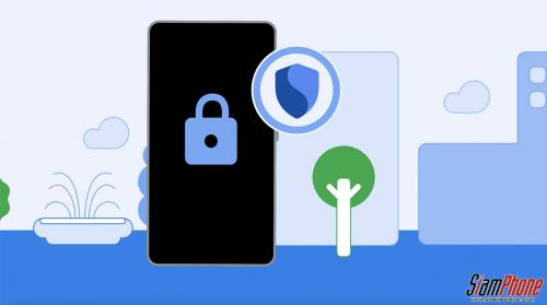 Google ยกระดับความปลอดภัย Android ทุกเวอร์ชัน ป้องกันขโมยและปกป้องข้อมูลส่วนตัว