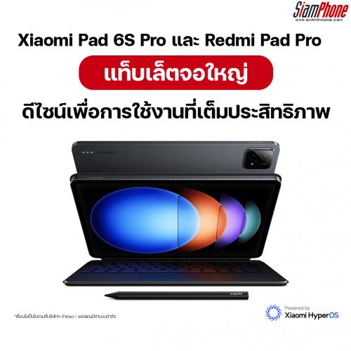 Xiaomi Pad 6S Pro และ Redmi Pad Pro แท็บเล็ตจอใหญ่ ดีไซน์เพื่อการใช้งานที่เต็มประสิทธิภาพ