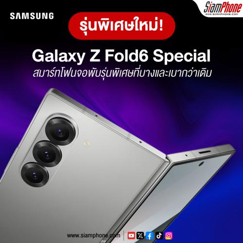 Samsung Galaxy Z Fold6 Special Edition สมาร์ทโฟนจอพับรุ่นพิเศษที่บางและเบากว่าเดิม