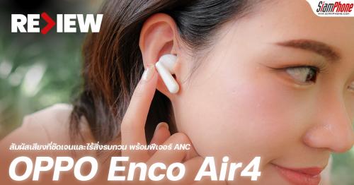 รีวิว OPPO Enco Air4 สัมผัสเสียงที่ชัดเจนและไร้สิ่งรบกวน พร้อมฟีเจอร์ ANC