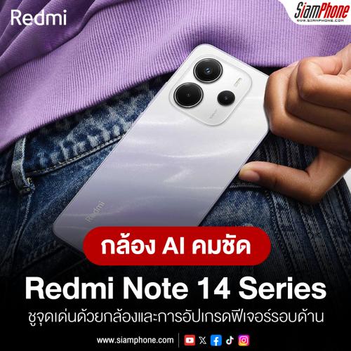 Redmi Note 14 Series ชูจุดเด่นด้วยกล้อง AI ความละเอียดสูง และการอัปเกรดฟีเจอร์รอบด้าน