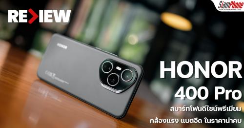 รีวิว HONOR 400 Pro สมาร์ทโฟนดีไซน์พรีเมียม กล้องแรง แบตอึด ในราคาน่าคบ