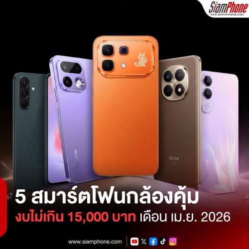 5 สมาร์ตโฟนกล้องคุ้มเกินราคา ในงบไม่เกิน 15,000 บาท ประจำเดือนเมษายน 2026