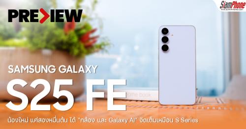พรีวิว Samsung Galaxy S25 FE สมาร์ตโฟนรุ่นคุ้มที่อัดแน่นด้วยฟีเจอร์ระดับเรือธง