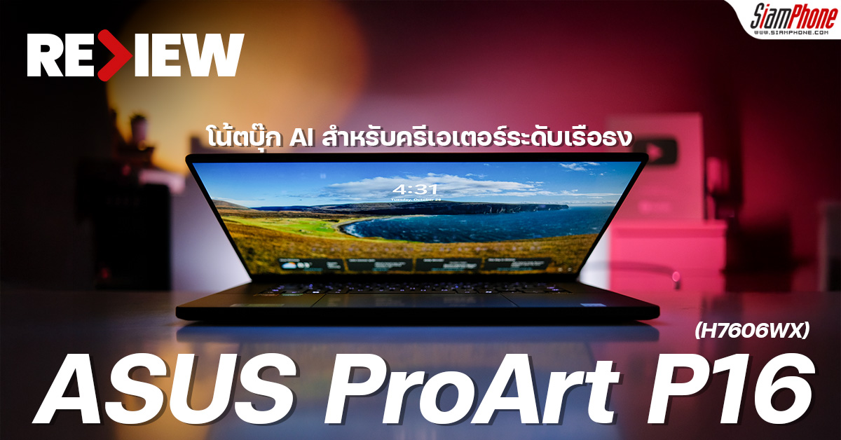 รีวิว ASUS ProArt P16 โน้ตบุ๊ก AI สำหรับครีเอเตอร์ระดับเรือธง