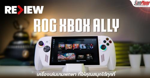 รีวิว ROG Xbox Ally เครื่องเล่นเกมพกพาที่เหมือนพกเกมทั้งโลกไว้ในเครื่องเดียว