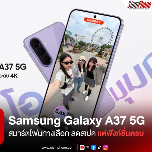 Samsung Galaxy A37 5G สมาร์ตโฟนทางเลือก สเปคน้อยลง แต่ฟังก์ชั่นใช้งานยังครบ
