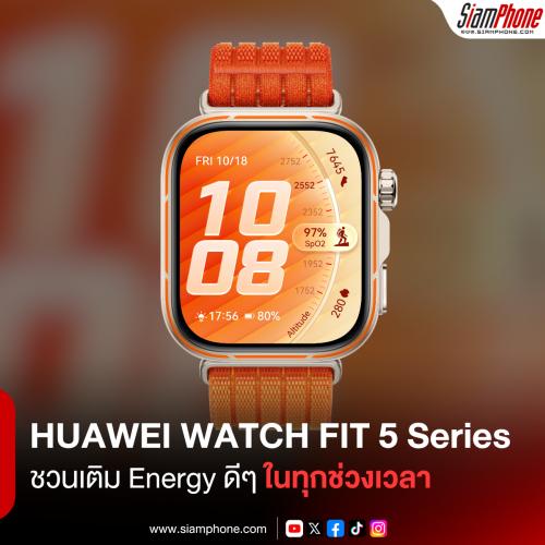 HUAWEI WATCH FIT 5 Series ชวนเติม Energy ดีๆ ในทุกช่วงเวลา ด้วยสายสมาร์ทวอทช์คอลเลกชันพิเศษ