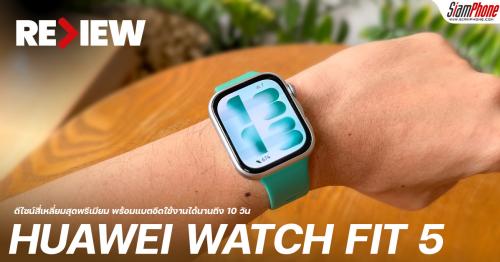 รีวิว HUAWEI WATCH FIT 5 เจาะลึกดีไซน์สี่เหลี่ยมสุดพรีเมียม สแกนจ่าย 7-E...