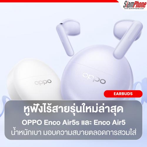 เตรียมสัมผัส! OPPO Enco Air5s และ OPPO Enco Air5 หูฟังไร้สายรุ่นใหม่ล่าสุด