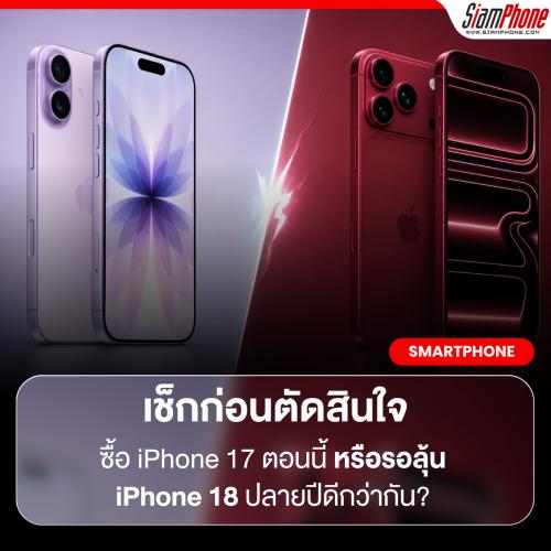 เช็กก่อนตัดสินใจ ซื้อ iPhone 17 ตอนนี้ หรือรอลุ้น iPhone 18 ปลายปีดีกว่ากัน?