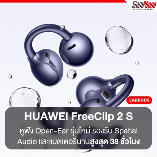 HUAWEI FreeClip 2 S หูฟัง Open-Ear รุ่นใหม่ มาพร้อมไดรเวอร์คู่ 10.8 มม. รองรับ Spatial Audio และแบตเตอรี่นานสูงสุด 38 ชั่วโมง