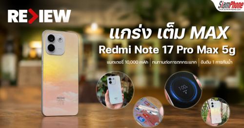 รีวิว REDMI Note 17 Pro Max 5G สมาร์ตโฟนพันธุ์ถึก แบตเตอรี่ 10,000mAh นิ...